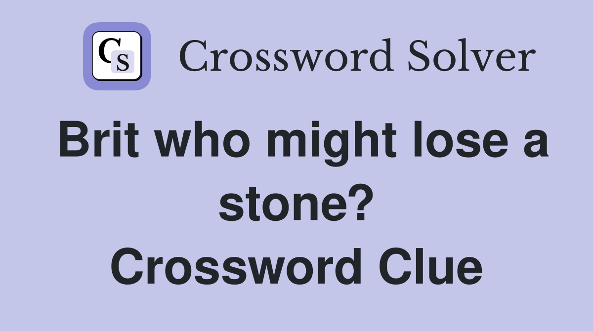 Brit who might lose a stone? Crossword Clue Answers Crossword Solver